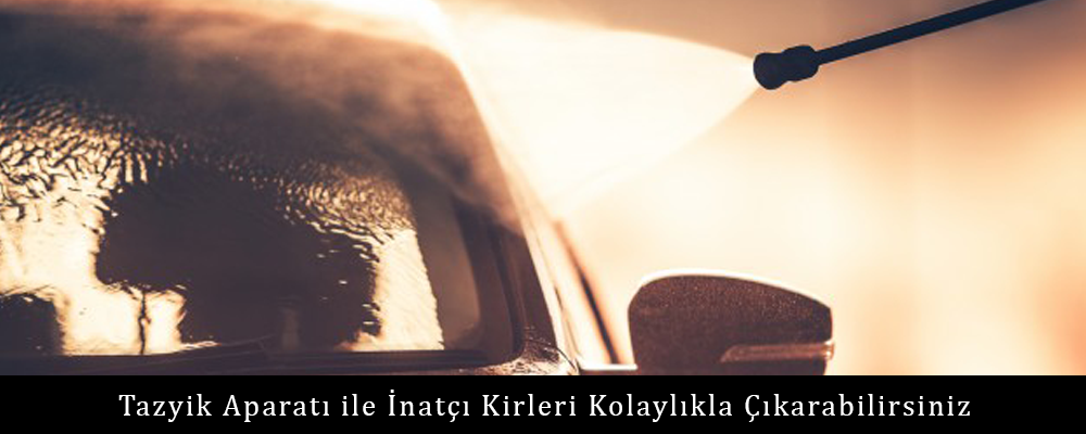 Tazyik Aparatı ile İnatçı Kirleri Kolaylıkla Çıkarabilirsiniz